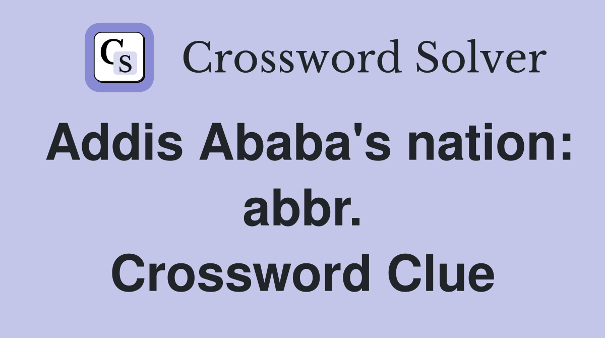 Addis Ababa's nation: abbr. Crossword Clue
