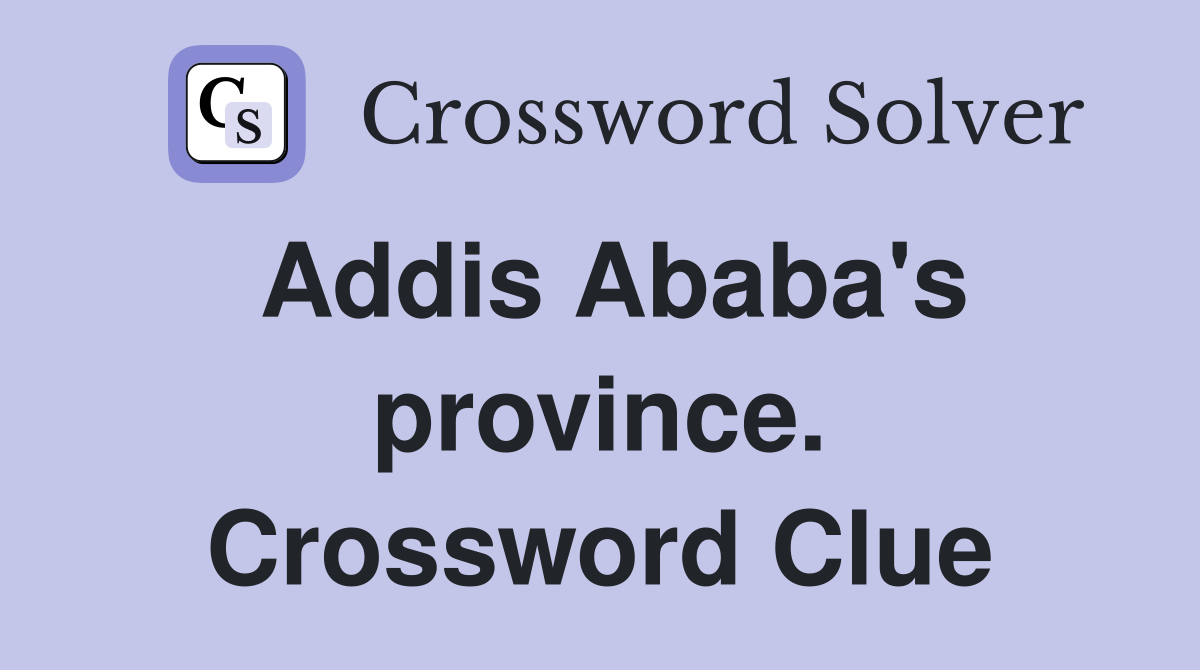 Addis Ababa's province. Crossword Clue