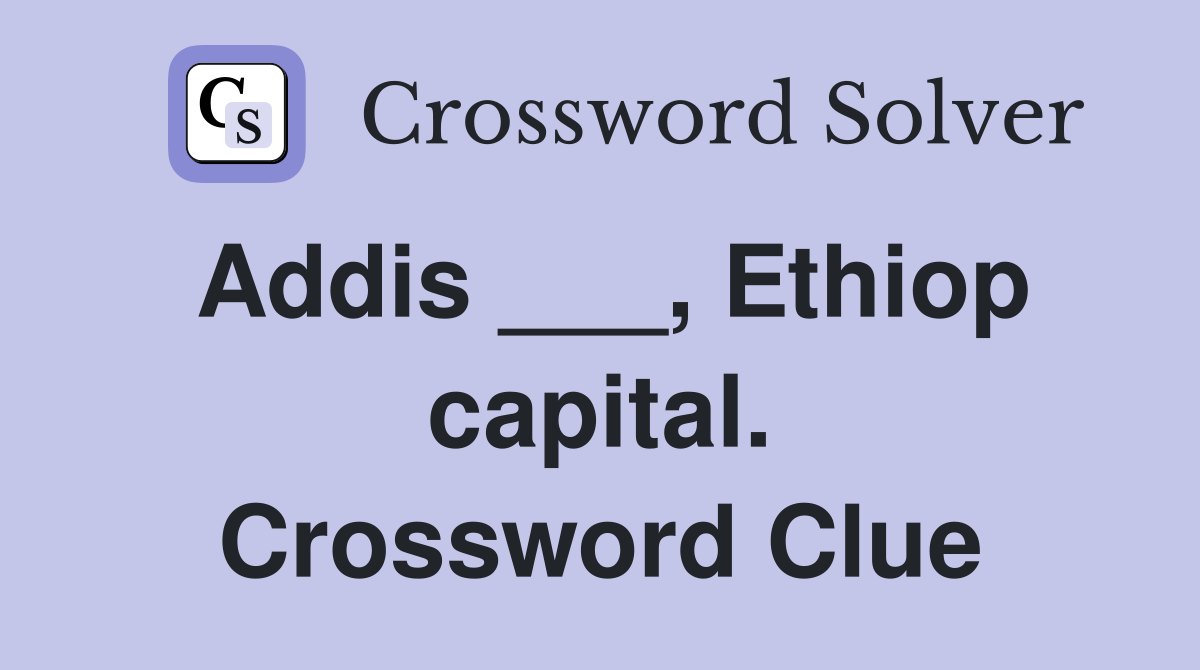 Addis ___, Ethiop capital. Crossword Clue