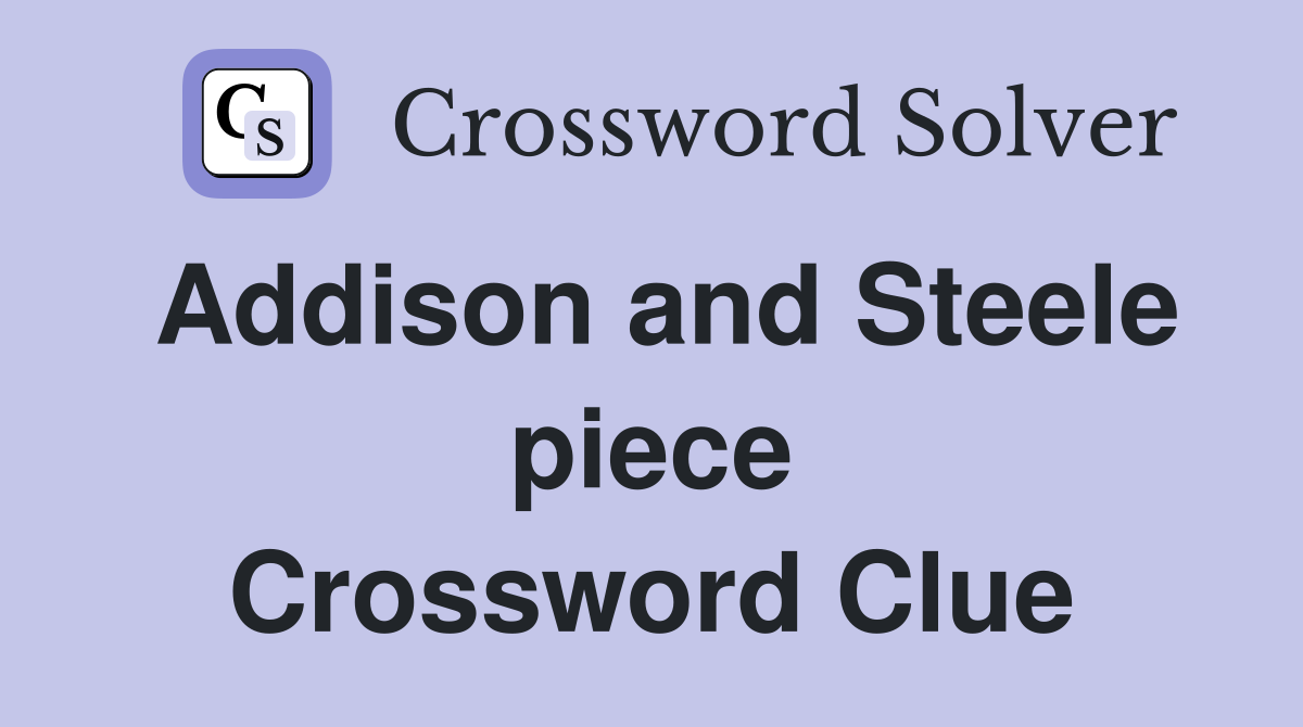 Addison and Steele piece Crossword Clue