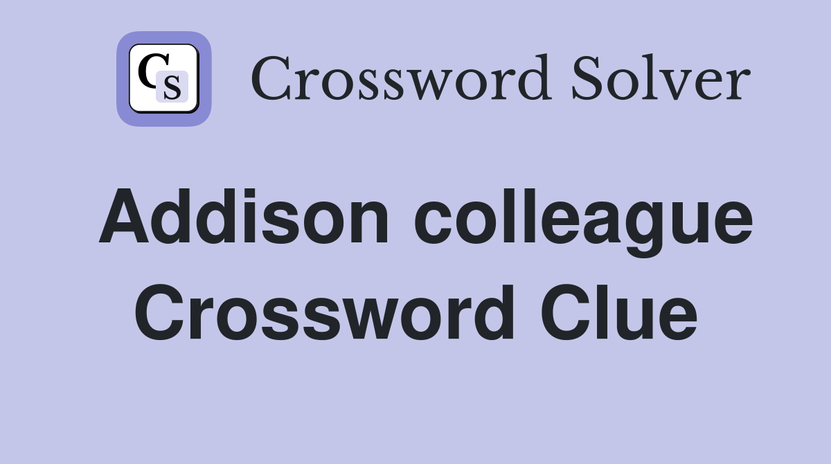 Addison colleague Crossword Clue