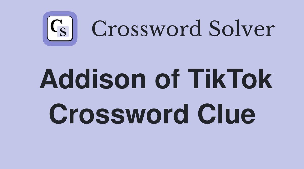 Addison of TikTok Crossword Clue