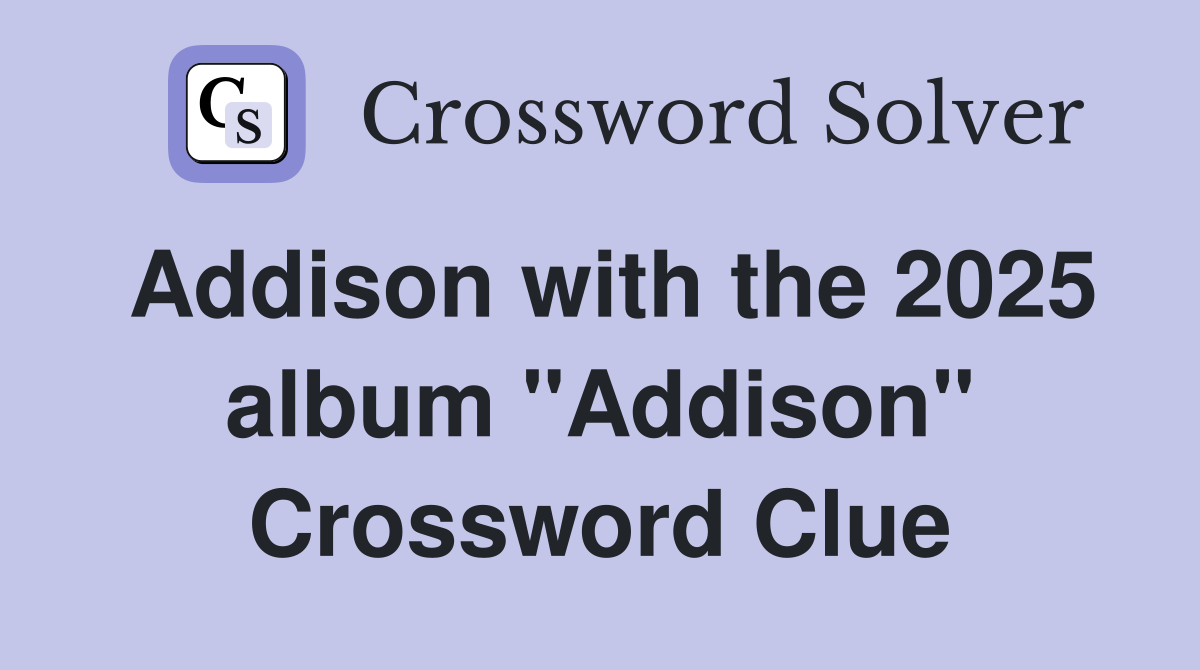 Addison with the 2025 album "Addison" Crossword Clue