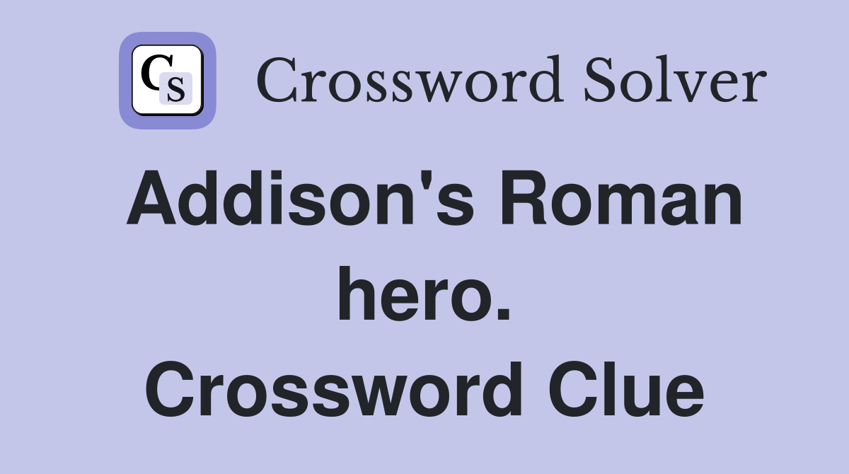 Addison's Roman hero. Crossword Clue