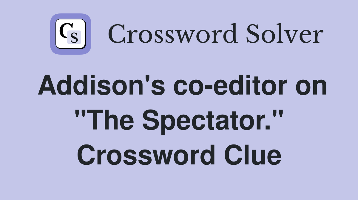 Addison's co-editor on "The Spectator." Crossword Clue