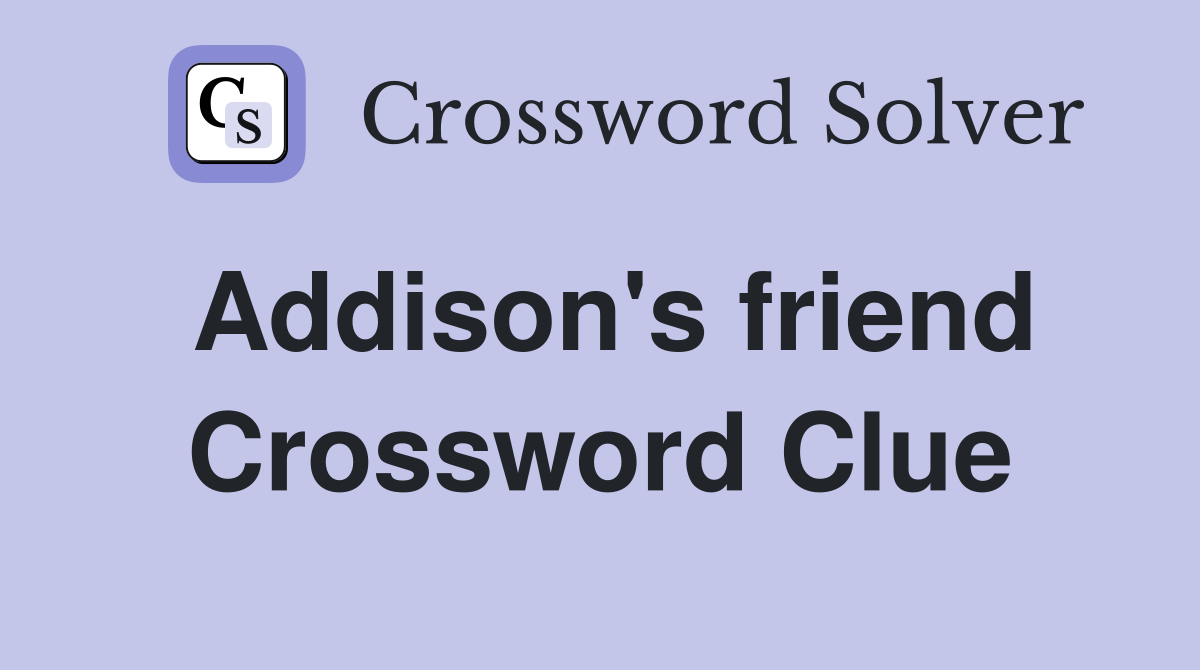 Addison's friend Crossword Clue