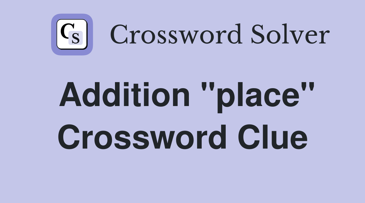 Addition "place" Crossword Clue