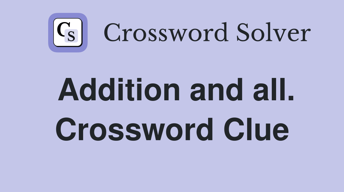 Addition and all. Crossword Clue
