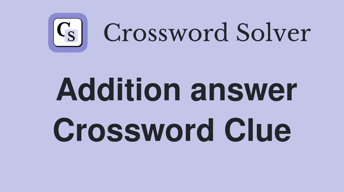 Addition answer Crossword Clue