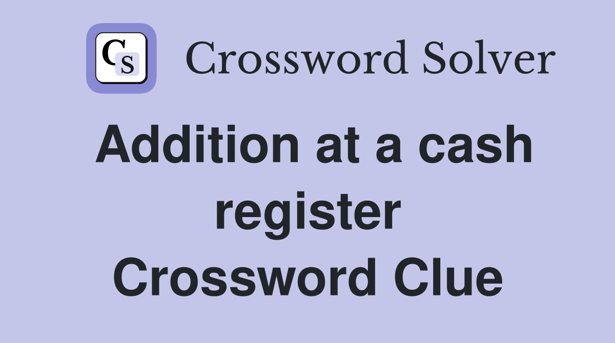 Addition at a cash register Crossword Clue