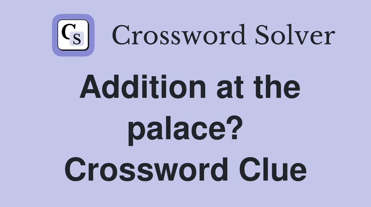 Addition at the palace? Crossword Clue