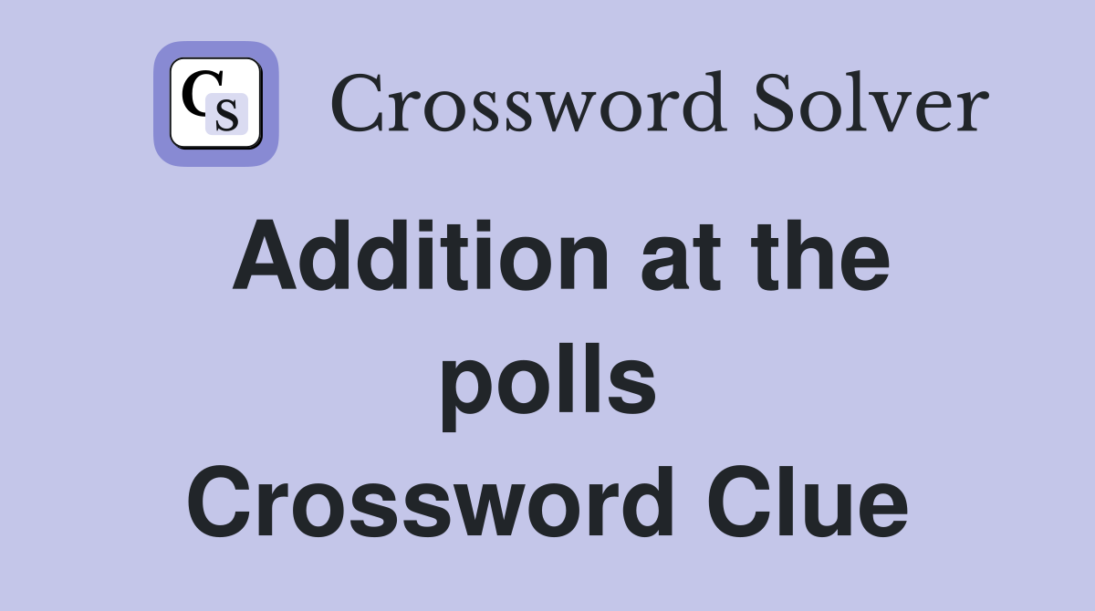 Addition at the polls Crossword Clue