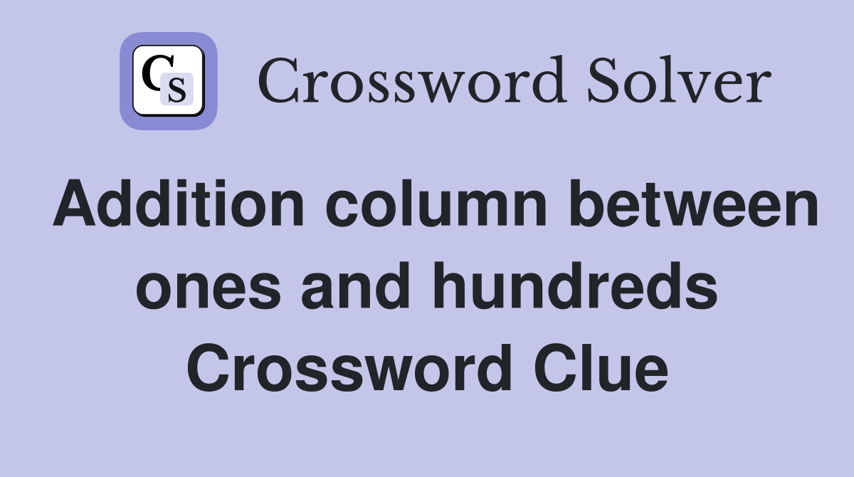 Addition column between ones and hundreds Crossword Clue