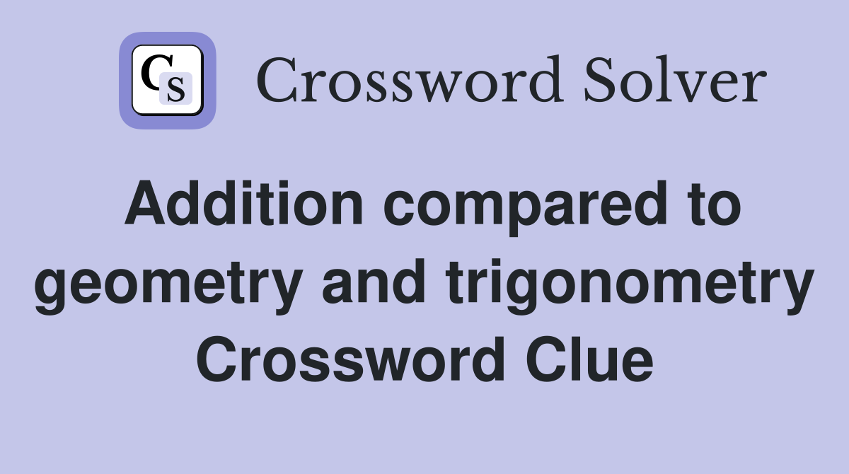 Addition compared to geometry and trigonometry Crossword Clue