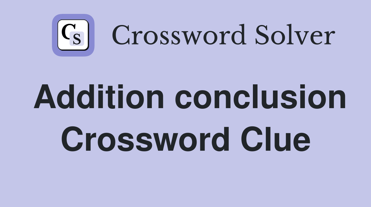 Addition conclusion Crossword Clue