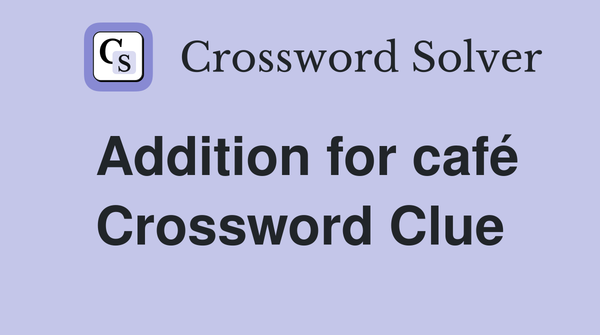 Addition for café Crossword Clue
