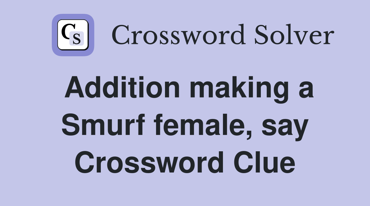 Addition making a Smurf female, say Crossword Clue