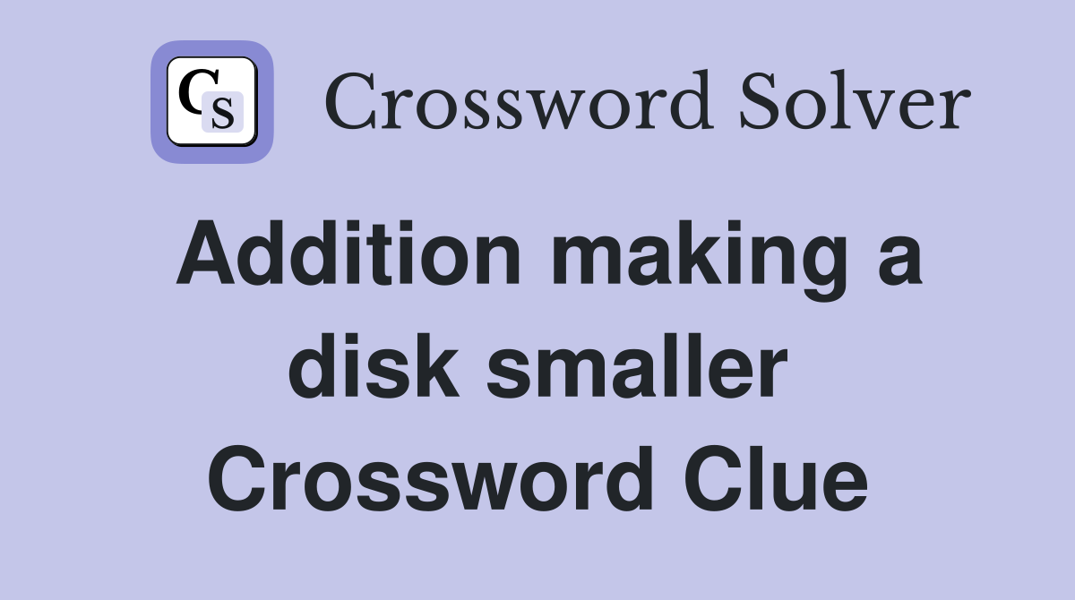 Addition making a disk smaller Crossword Clue