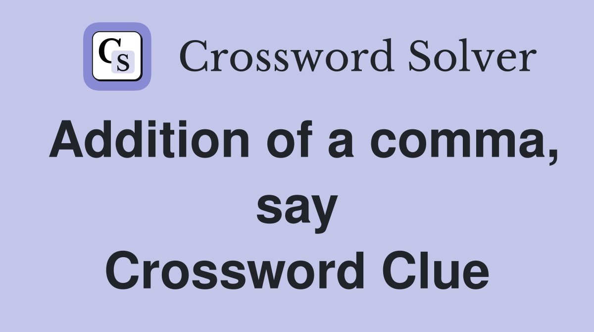 Addition of a comma, say Crossword Clue