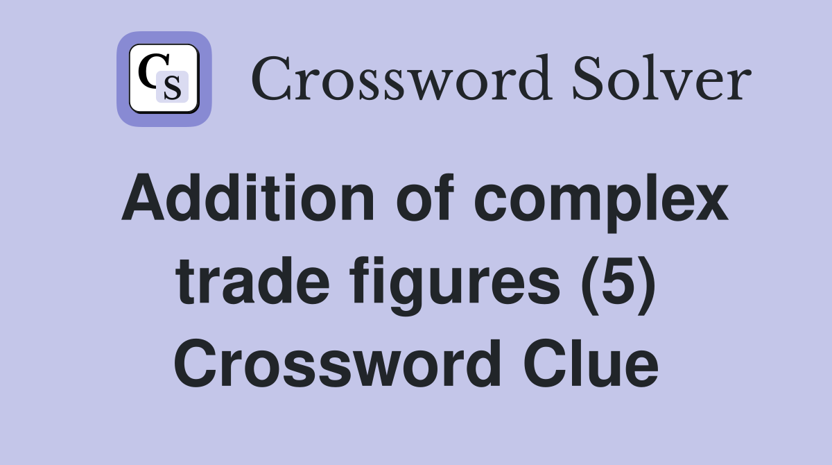 Addition of complex trade figures (5) Crossword Clue