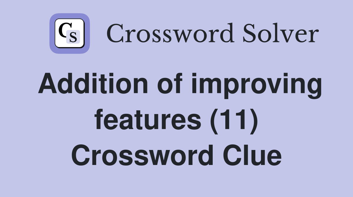 Addition of improving features (11) Crossword Clue