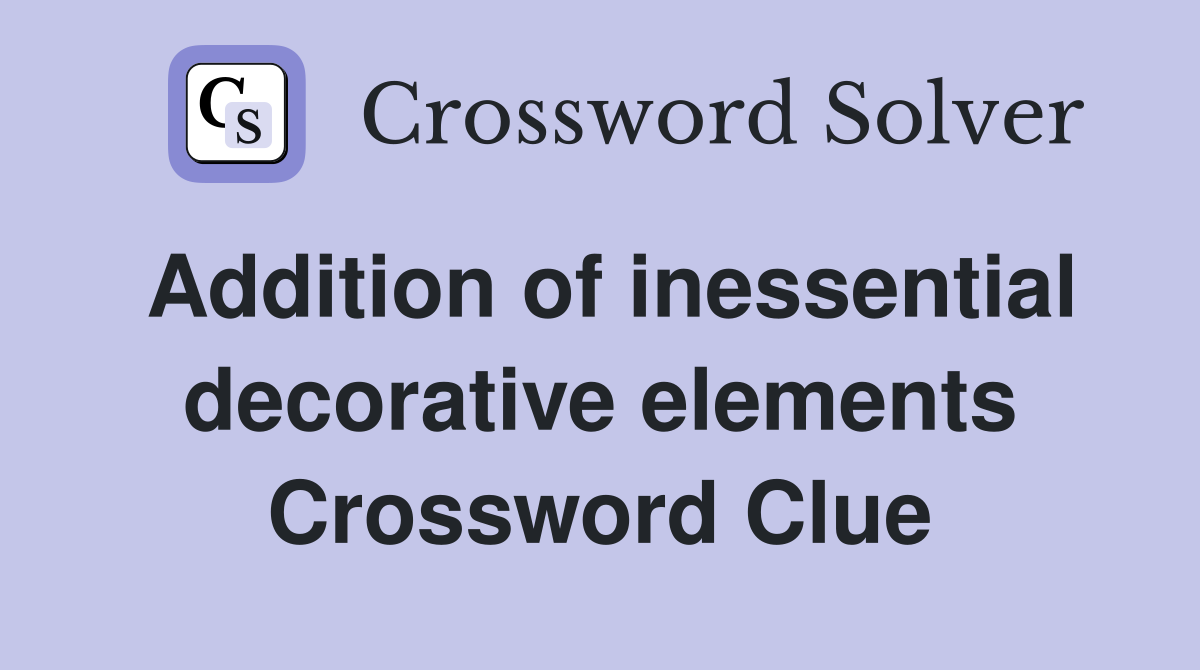 Addition of inessential decorative elements Crossword Clue