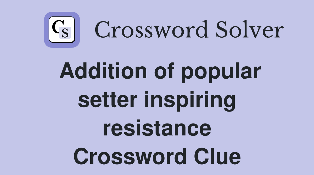 Addition of popular setter inspiring resistance Crossword Clue