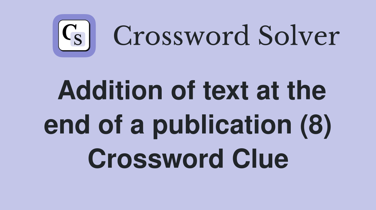 Addition of text at the end of a publication (8) Crossword Clue