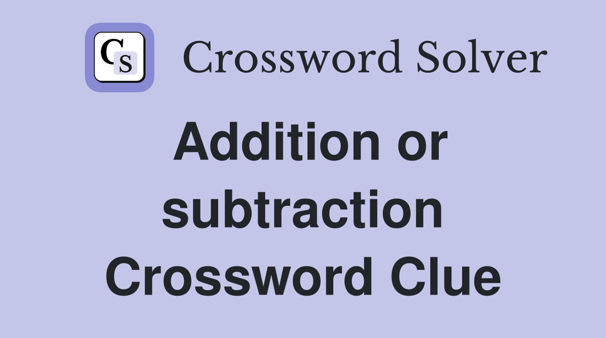 Addition or subtraction Crossword Clue