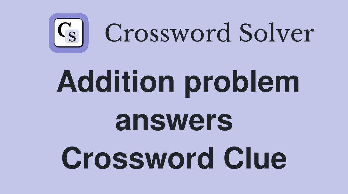 Addition problem answers Crossword Clue