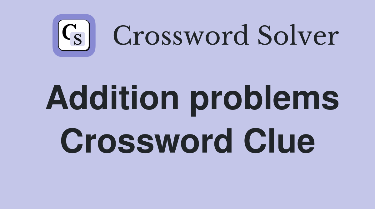 Addition problems Crossword Clue