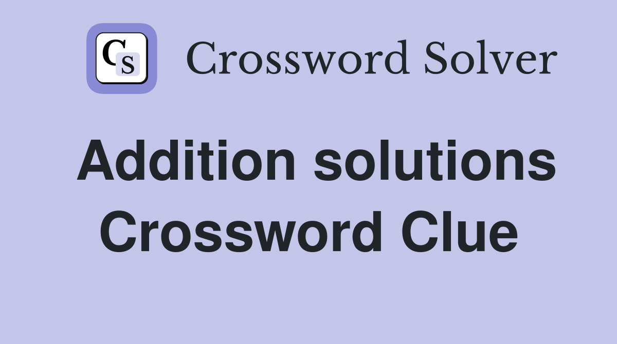 Addition solutions Crossword Clue