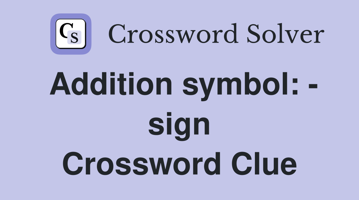 Addition symbol: - sign Crossword Clue