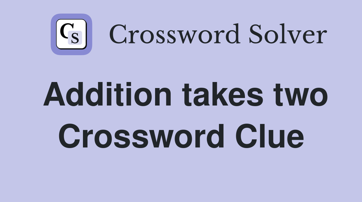 Addition takes two Crossword Clue