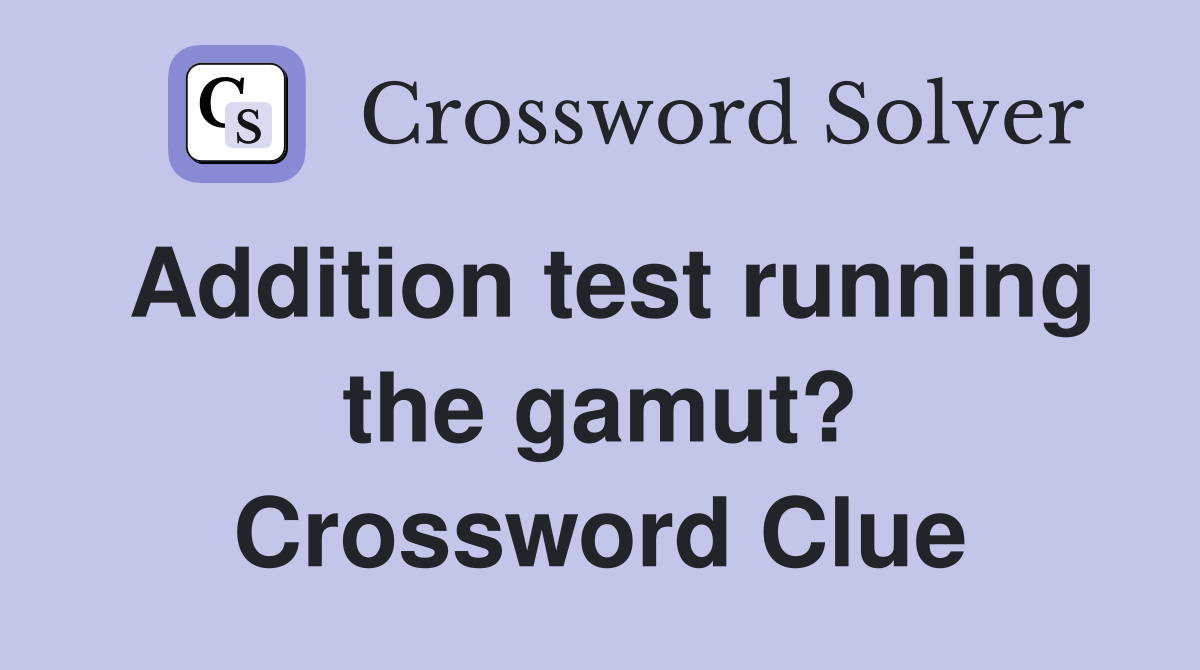 Addition test running the gamut? Crossword Clue