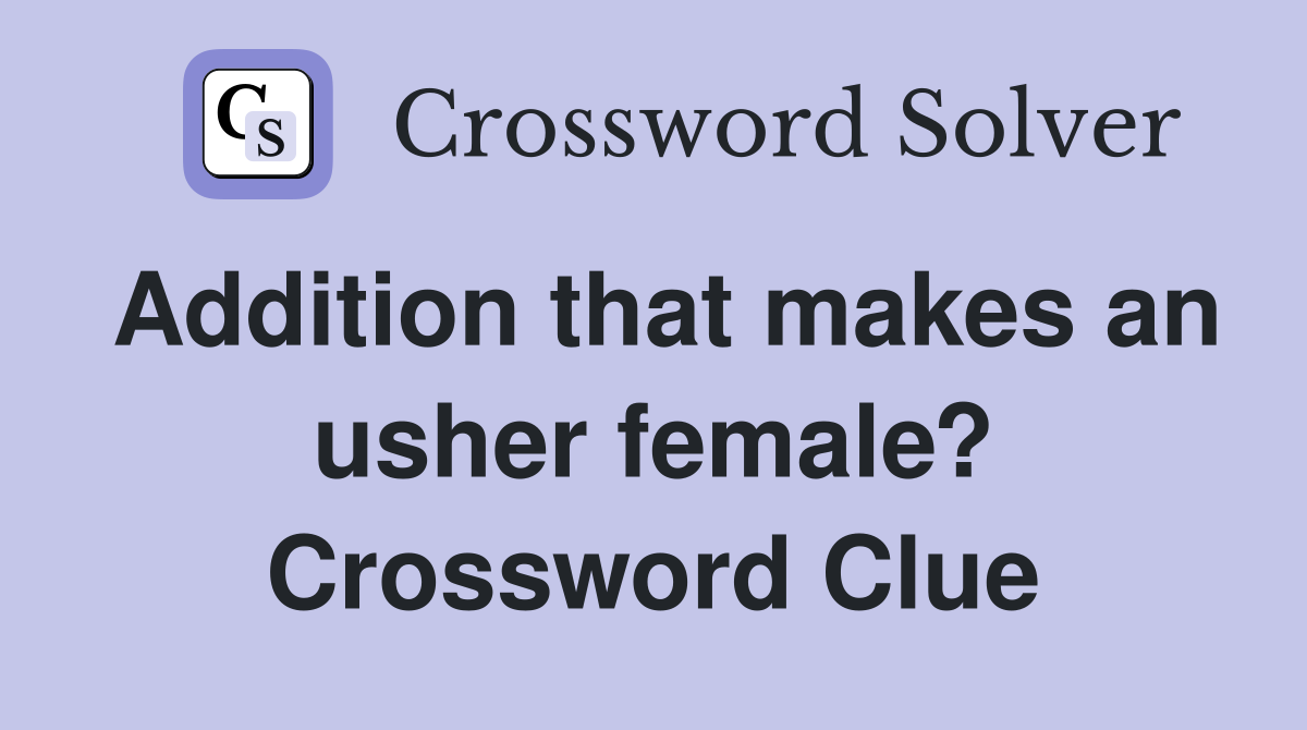 Addition that makes an usher female? Crossword Clue