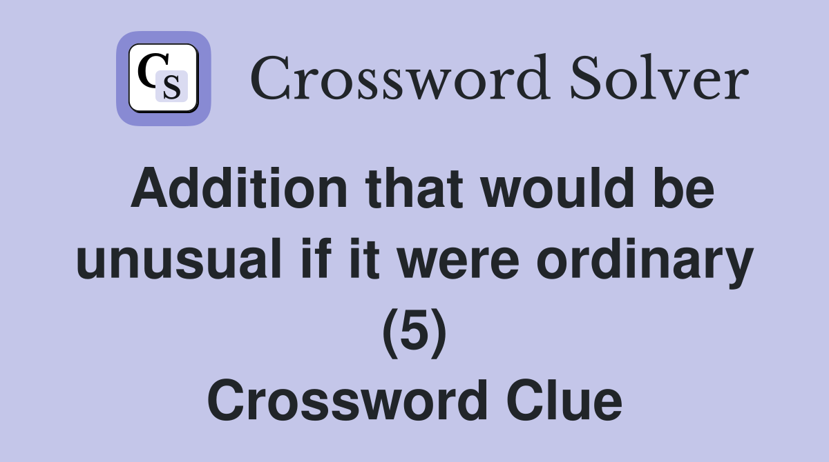 Addition that would be unusual if it were ordinary (5) Crossword Clue