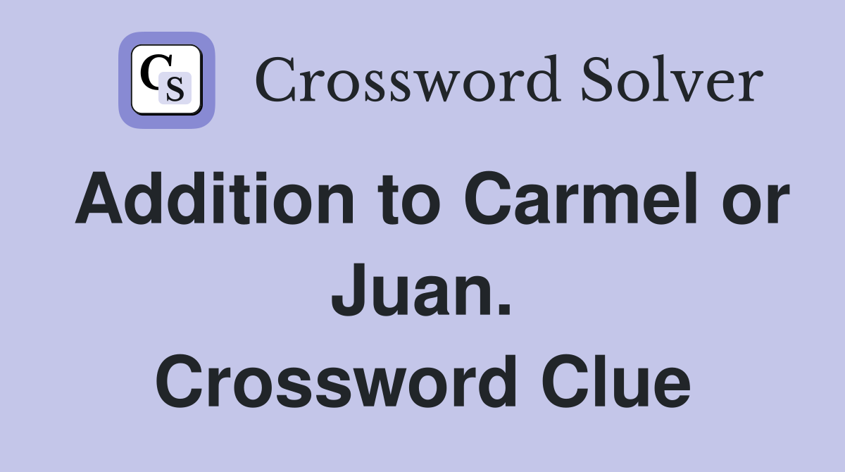Addition to Carmel or Juan. Crossword Clue