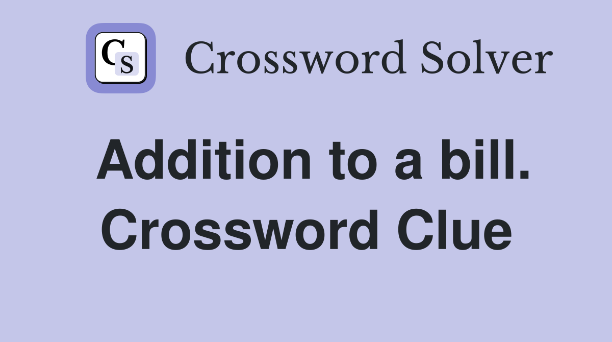 Addition to a bill. Crossword Clue