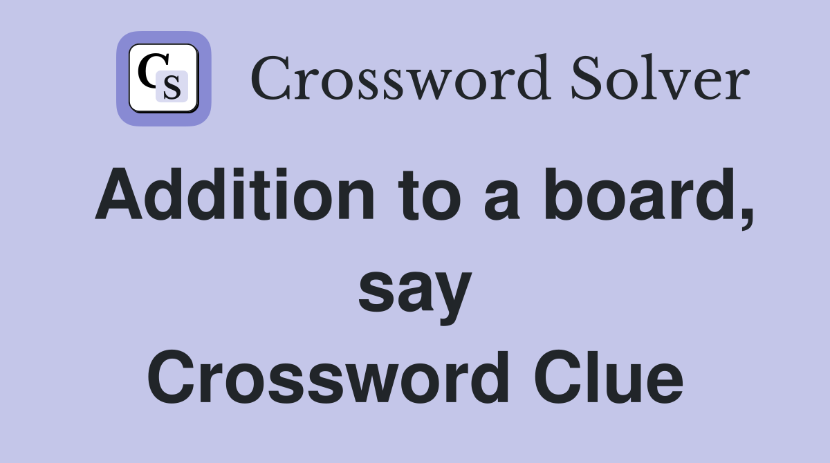 Addition to a board, say Crossword Clue