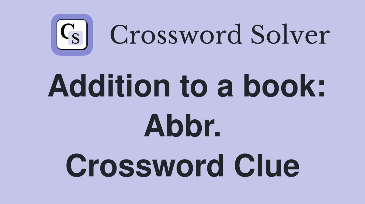 Addition to a book: Abbr. Crossword Clue