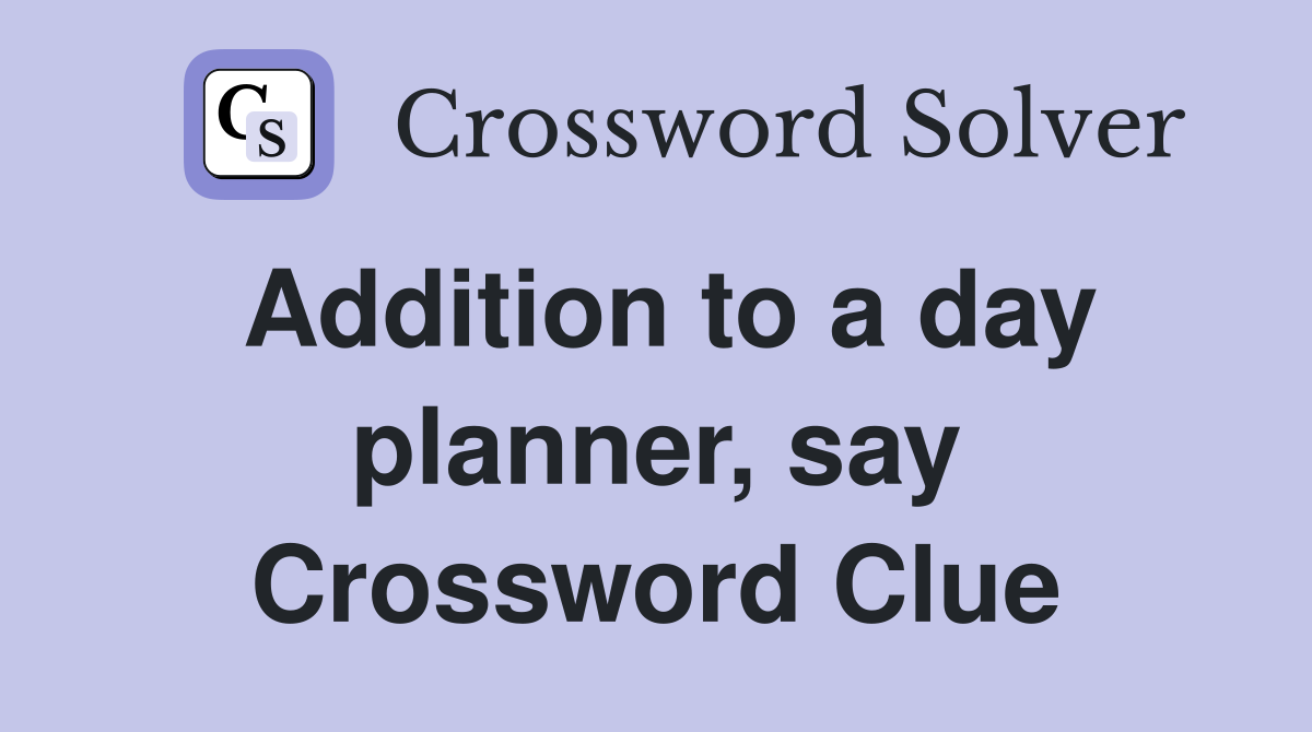 Addition to a day planner, say Crossword Clue