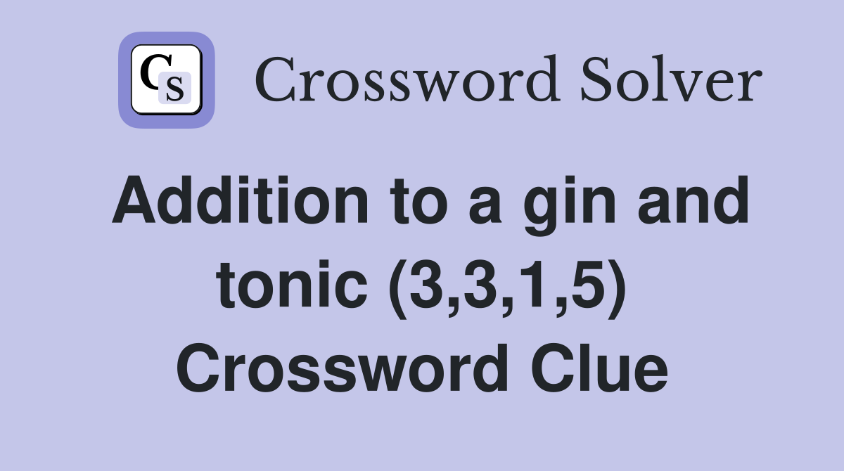 Addition to a gin and tonic (3,3,1,5) Crossword Clue