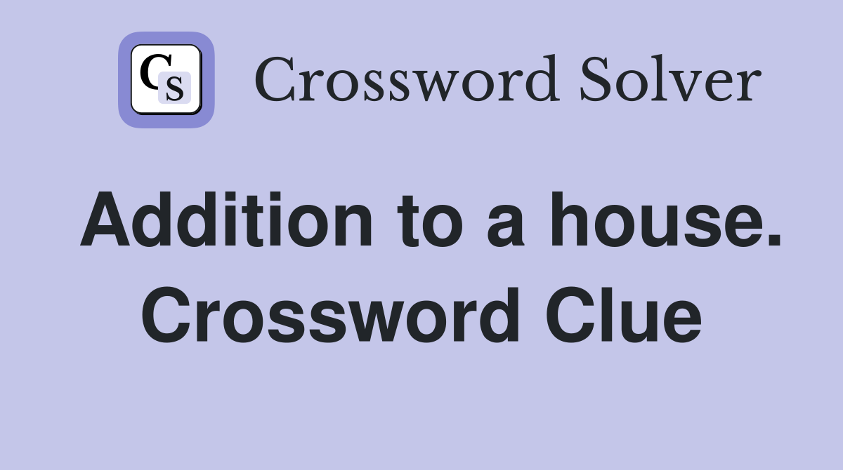 Addition to a house. Crossword Clue