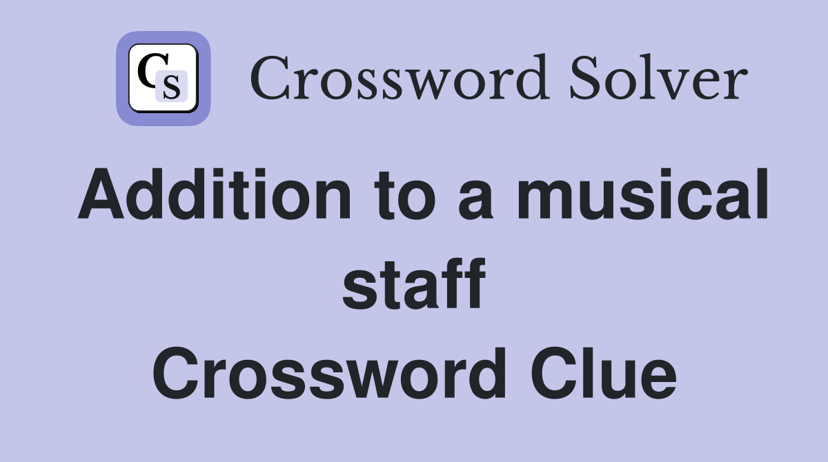 Addition to a musical staff Crossword Clue