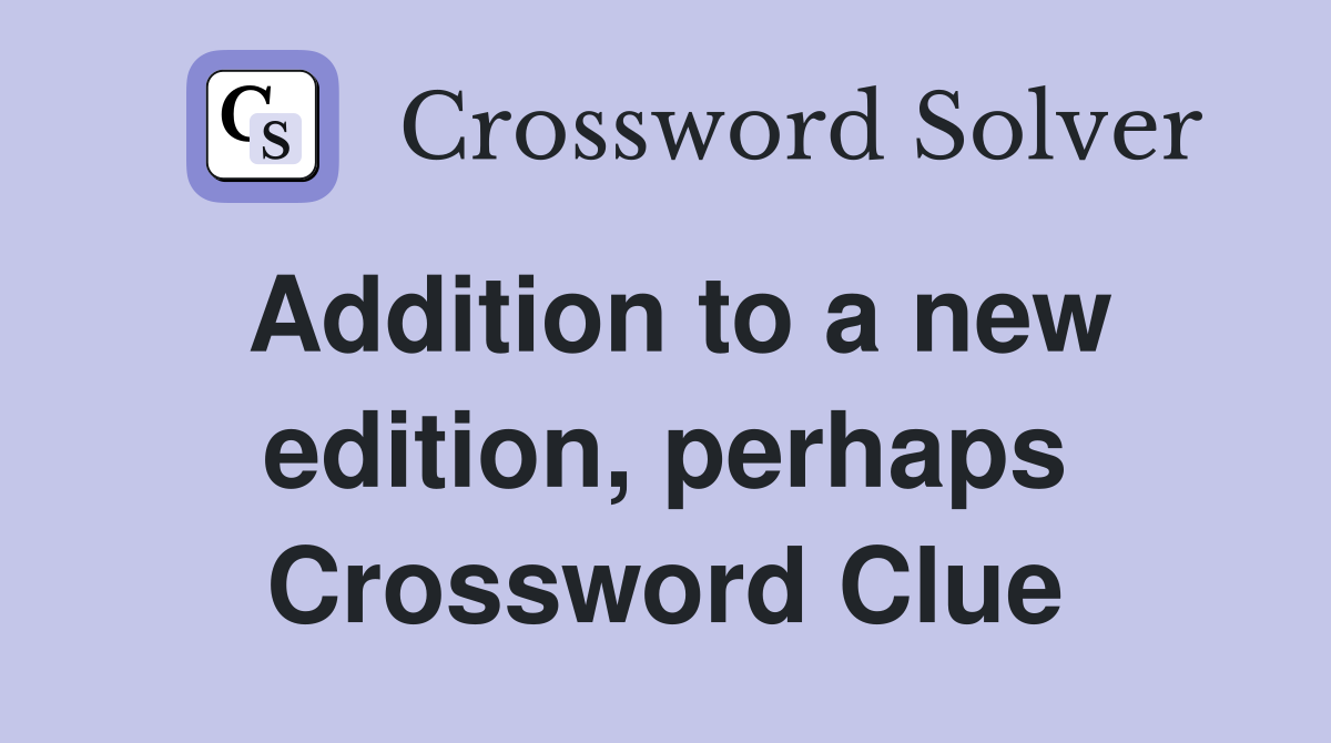 Addition to a new edition, perhaps Crossword Clue