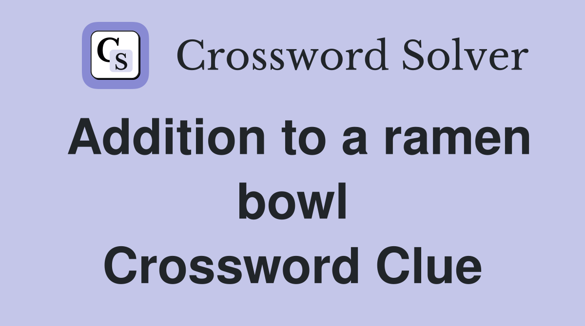 Addition to a ramen bowl Crossword Clue