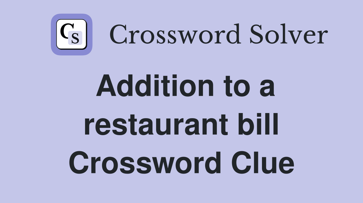 Addition to a restaurant bill Crossword Clue