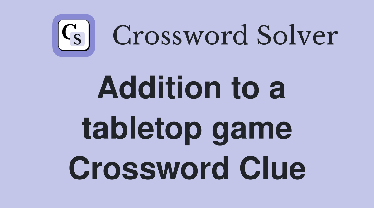 Addition to a tabletop game Crossword Clue