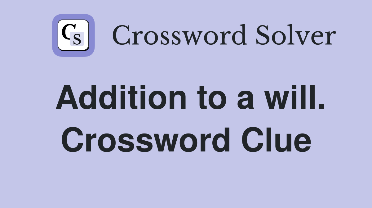 Addition to a will. Crossword Clue